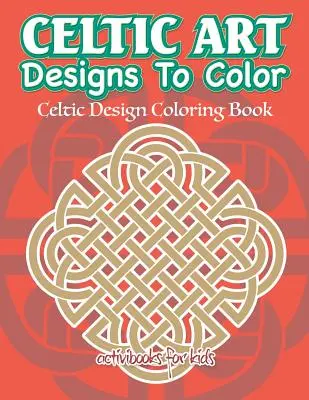 Keltské umelecké vzory na vyfarbenie: Knižka na vyfarbovanie keltských vzorov - Celtic Art Designs To Color: Celtic Design Coloring Book