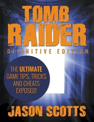 Tomb Raider: Definitívna edícia: Odhalené tipy, triky a podvody v hre! - Tomb Raider: Definitive Edition - The Ultimate Game Tips, Tricks and Cheats Exposed!