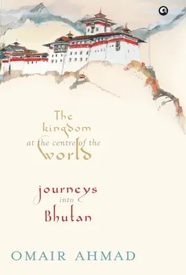 Kráľovstvo v strede sveta: Cesty do Bhutánu - The Kingdom at the Centre of the World: Journeys into Bhutan