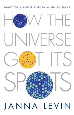 Ako vesmír získal svoje miesta: Denník konečného času v konečnom priestore - How the Universe Got Its Spots: Diary of a Finite Time in a Finite Space