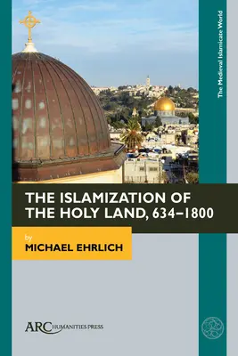 Islamizácia Svätej zeme, 634-1800 - The Islamization of the Holy Land, 634-1800