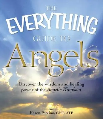 Všetko o anjeloch: Objavte múdrosť a liečivú silu anjelského kráľovstva - The Everything Guide to Angels: Discover the Wisdom and Healing Power of the Angelic Kingdom