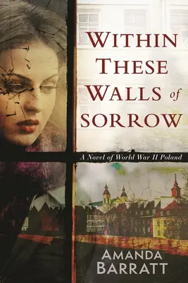 V týchto múroch smútku: Román z obdobia druhej svetovej vojny v Poľsku - Within These Walls of Sorrow: A Novel of World War II Poland
