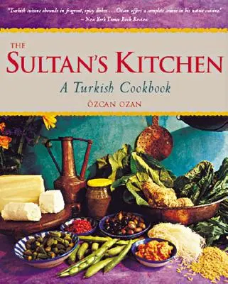 Sultánova kuchyňa: Turecká kuchárska kniha [viac ako 150 receptov] - The Sultan's Kitchen: A Turkish Cookbook [Over 150 Recipes]
