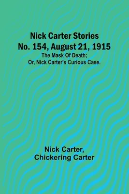 Príbehy Nicka Cartera č. 154, 21. augusta 1915: Maska smrti; alebo, Kuriózny prípad Nicka Cartera. - Nick Carter Stories No. 154, August 21, 1915: The mask of death; or, Nick Carter's curious case.