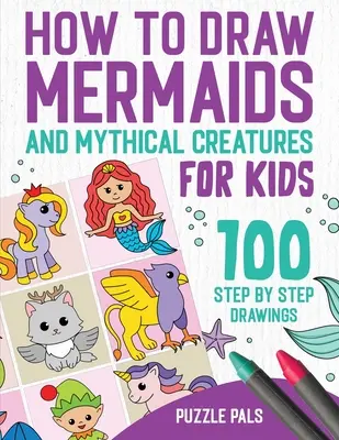Ako kresliť morské panny a bájne bytosti: 100 kresieb krok za krokom pre deti od 4 do 8 rokov - How To Draw Mermaids And Mythical Creatures: 100 Step By Step Drawings For Kids Ages 4 to 8