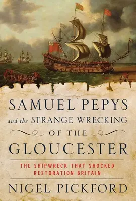 Samuel Pepys a podivné stroskotanie lode Gloucester: Lodné nešťastie, ktoré šokovalo obnovenú Britániu - Samuel Pepys and the Strange Wrecking of the Gloucester: The Shipwreck That Shocked Restoration Britain