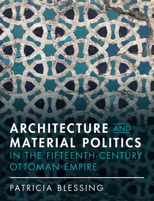 Architektúra a materiálna politika v Osmanskej ríši v 15. storočí - Architecture and Material Politics in the Fifteenth-Century Ottoman Empire