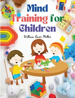 Tréning mysle pre deti: Vzdelávacie hry, ktoré trénujú zmysly - Mind Training for Children: Educational Games that Train the Senses