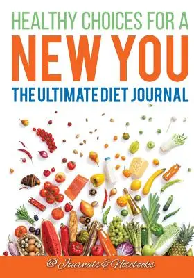 Zdravé voľby pre nové ja: Vydanie: Denník o diéte - Healthy Choices for a New You: The Ultimate Diet Journal