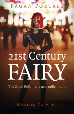 Pohanské portály - Víly 21. storočia: Dobrý ľud v novom tisícročí - Pagan Portals - 21st Century Fairy: The Good Folk in the New Millennium