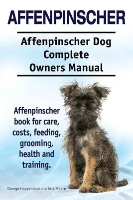 Affenpinscher. Kompletná príručka pre majiteľov psov plemena Affenpinscher. Kniha Affenpinscher pre starostlivosť, náklady, kŕmenie, starostlivosť, zdravie a výcvik. - Affenpinscher. Affenpinscher Dog Complete Owners Manual. Affenpinscher book for care, costs, feeding, grooming, health and training.