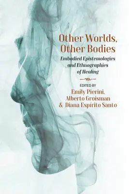 Iné svety, iné telá: Iný svet: iné životy: stelesnené epistemológie a etnografie liečiteľstva - Other Worlds, Other Bodies: Embodied Epistemologies and Ethnographies of Healing