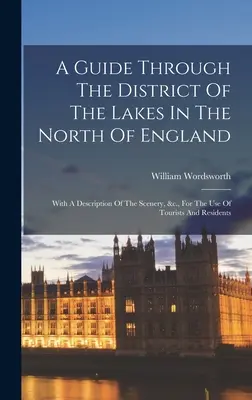 Sprievodca po oblasti jazier na severe Anglicka: S opisom krajiny a pod. pre potreby turistov a obyvateľov - A Guide Through The District Of The Lakes In The North Of England: With A Description Of The Scenery, &c., For The Use Of Tourists And Residents