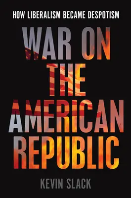 Vojna o americkú republiku: Ako sa z liberalizmu stal despotizmus - War on the American Republic: How Liberalism Became Despotism