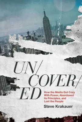 Odhalené: Ako sa médiá priatelili s mocou, opustili svoje zásady a stratili ľudí - Uncovered: How the Media Got Cozy with Power, Abandoned Its Principles, and Lost the People