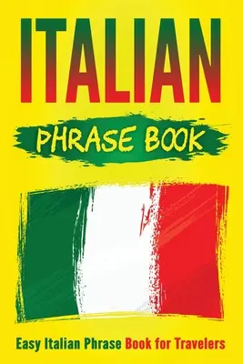 Talianska kniha fráz: Jednoduchá kniha talianskych fráz pre cestovateľov - Italian Phrase Book: Easy Italian Phrase Book for Travelers