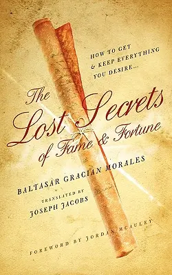 Stratené tajomstvá slávy a bohatstva: Ako získať - a udržať si - všetko, po čom túžite - The Lost Secrets of Fame and Fortune: How to Get - And Keep - Everything You Desire