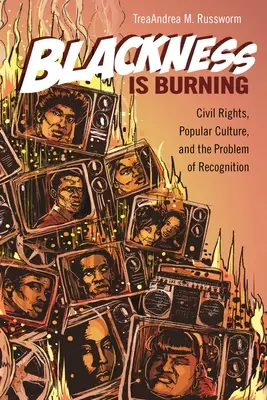 Černošstvo horí: Občianske práva, populárna kultúra a problém uznania - Blackness Is Burning: Civil Rights, Popular Culture, and the Problem of Recognition