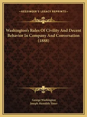Washingtonove pravidlá zdvorilosti a slušného správania v spoločnosti a v rozhovore (1888) - Washington's Rules Of Civility And Decent Behavior In Company And Conversation (1888)
