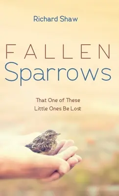 Padlí vrabci: Aby sa jeden z týchto malých stratil - Fallen Sparrows: That One of These Little Ones Be Lost