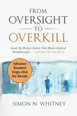 Od dohľadu k nadmernému zabíjaniu: Vnútri nefunkčného systému, ktorý blokuje prelomové objavy v medicíne - a ako to môžeme napraviť - From Oversight to Overkill: Inside the Broken System That Blocks Medical Breakthroughs--And How We Can Fix It