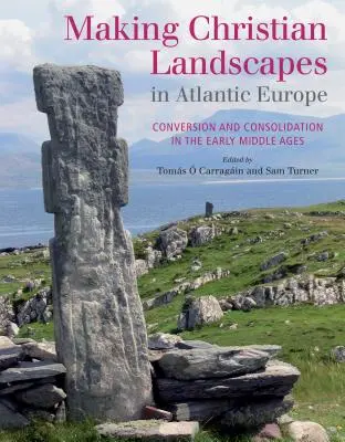 Tvorba kresťanskej krajiny v atlantickej Európe: Konverzia a konsolidácia v ranom stredoveku - Making Christian Landscapes in Atlantic Europe: Conversion and Consolidation in the Early Middle Ages