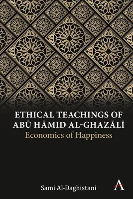 Etické učenie Abú Ḥāmida al-Ghazālīho: Ekonomika šťastia - Ethical Teachings of Abū Ḥāmid Al-Ghazālī: Economics of Happiness