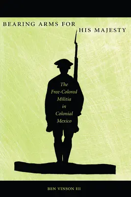Nosenie zbraní pre Jeho Veličenstvo: Slobodná farebná domobrana v koloniálnom Mexiku - Bearing Arms for His Majesty: The Free-Colored Militia in Colonial Mexico