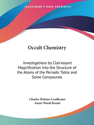 Occult Chemistry: Skúmanie štruktúry atómov periodickej tabuľky a niektorých zlúčenín pomocou jasnovideckého zväčšovania - Occult Chemistry: Investigations by Clairvoyant Magnification Into the Structure of the Atoms of the Periodic Table and Some Compounds