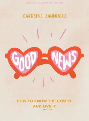 Dobrá správa - Biblická kniha pre dospievajúce dievčatá: Ako spoznať evanjelium a žiť podľa neho - Good News - Teen Girls' Bible Study Book: How to Know the Gospel and Live It