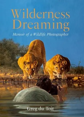 Snívanie v divočine: Spomienky fotografa divokej prírody - Wilderness Dreaming: Memoir of a Wildlife Photographer