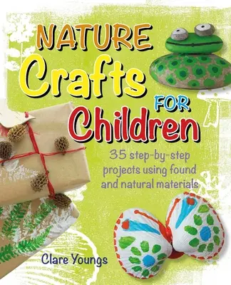 Prírodné remeslá pre deti: 35 projektov krok za krokom s použitím nájdených a prírodných materiálov - Nature Crafts for Children: 35 Step-By-Step Projects Using Found and Natural Materials