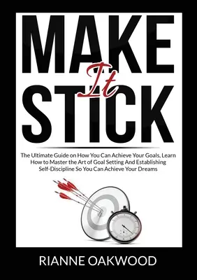 Make It Stick: Naučte sa, ako zvládnuť umenie stanovovania cieľov a vytvárania sel - Make It Stick: The Ultimate Guide on How You Can Achieve Your Goals, Learn How to Master the Art of Goal Setting And Establishing Sel
