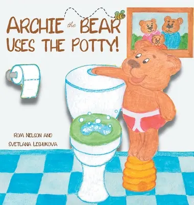 Medvedík Archie používa nočník: Tréning toalety pre batoľatá Roztomilý rýmovaný príbeh krok za krokom vrátane krásnych ručne kreslených ilustrácií - Archie the Bear Uses the Potty: Toilet Training For Toddlers Cute Step by Step Rhyming Storyline Including Beautiful Hand Drawn Illustrations