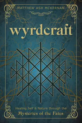 Wyrdcraft: Uzdravenie seba a prírody prostredníctvom tajomstiev osudu - Wyrdcraft: Healing Self & Nature Through the Mysteries of the Fates