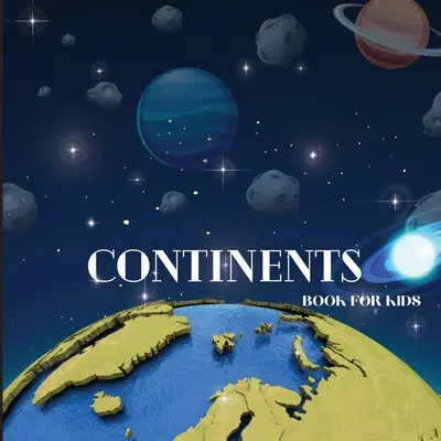 Kniha Kontinenty pre deti: Farebná náučná a zábavná kniha Kontinenty pre deti od 6 do 8 rokov - Continents Book for Kids: Colorful Educational and Entertaining Continents Book for Kids Ages 6-8