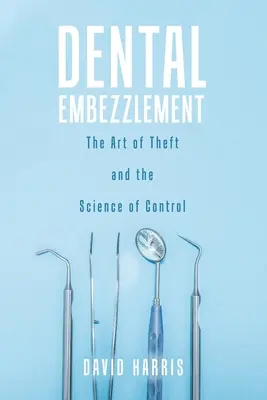 Dentálna defraudácia: Umenie krádeže a veda o kontrole - Dental Embezzlement: The Art of Theft and the Science of Control