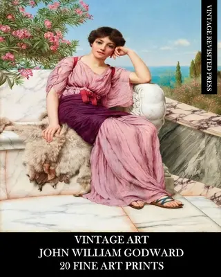 Vintage Art: John William Godward: 20 Fine Art Prints: Neoklasicistické efeméry na rámovanie, bytové dekorácie a koláže - Vintage Art: John William Godward: 20 Fine Art Prints: Neo-Classicism Ephemera for Framing, Home Decor and Collage