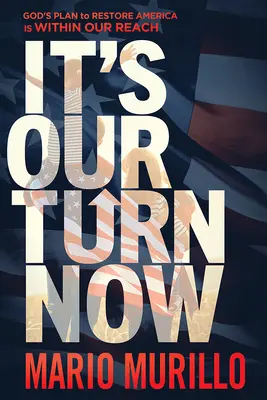 Teraz sme na rade my: Boží plán na obnovu Ameriky je na dosah - It's Our Turn Now: God's Plan to Restore America Is Within Our Reach