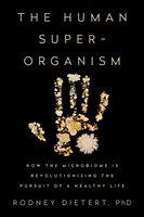Ľudský superorganizmus: Ako mikrobióm revolučne mení snahu o zdravý život - The Human Superorganism: How the Microbiome Is Revolutionizing the Pursuit of a Healthy Life