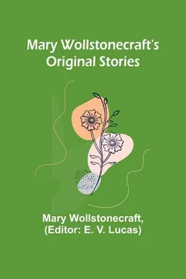 Pôvodné príbehy Mary Wollstonecraftovej - Mary Wollstonecraft's Original Stories