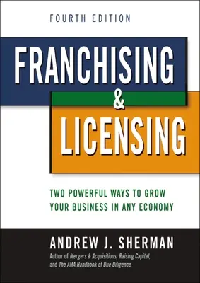 Franchising a udeľovanie licencií: Dva silné spôsoby, ako rozvíjať svoje podnikanie v každej ekonomike - Franchising and Licensing: Two Powerful Ways to Grow Your Business in Any Economy
