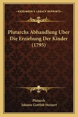 Plutarchs Abhandlung über Die Erziehung Der Kinder (1795) - Plutarchs Abhandlung Uber Die Erziehung Der Kinder (1795)