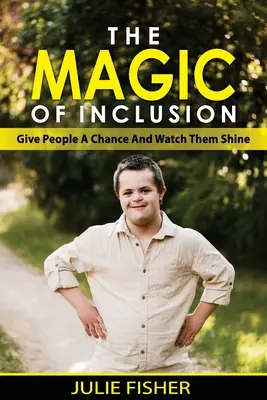 Kúzlo inklúzie: Dajte ľuďom šancu a sledujte, ako zažiaria - The Magic Of Inclusion: Give People A Chance And Watch Them Shine