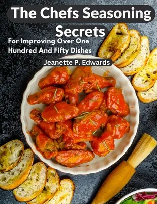 Tajomstvá kuchárskeho korenia: Na zlepšenie viac ako sto päťdesiatich jedál - The Chefs Seasoning Secrets: For Improving Over One Hundred And Fifty Dishes