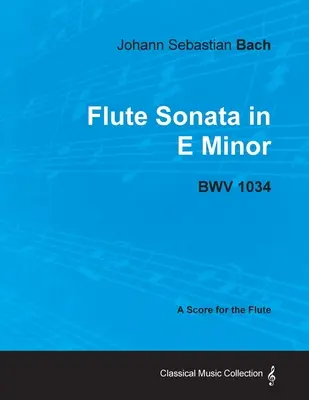 Johann Sebastian Bach - Sonáta pre flautu e mol - BWV 1034 - partitúra pre flautu - Johann Sebastian Bach - Flute Sonata in E Minor - BWV 1034 - A Score for the Flute