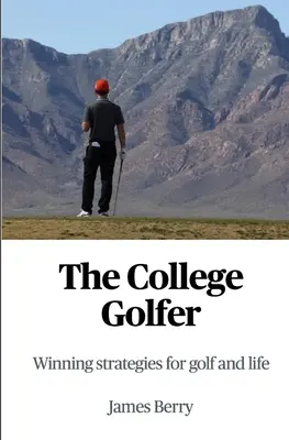 The College Golfer: Víťazné stratégie pre golf a život - The College Golfer: Winning strategies for golf and life