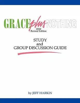 Grace Plus Nothing Sprievodca štúdiom a skupinovou diskusiou - Grace Plus Nothing Study and Group Discussion Guide