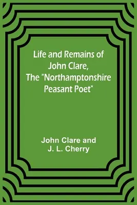 Život a pozostalosť Johna Clareho, Northamptonshirského roľníckeho básnika - Life and Remains of John Clare, The Northamptonshire Peasant Poet
